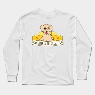 You Gotta Pay The Cheese Tax Long Sleeve T-Shirt